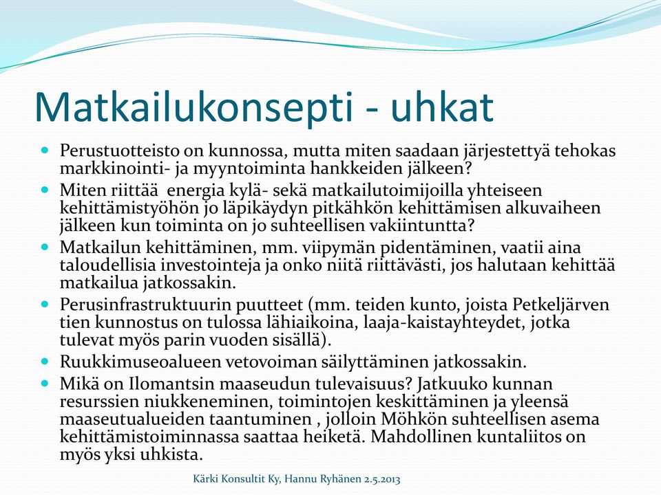 Matkailun kehittäminen, mm. viipymän pidentäminen, vaatii aina taloudellisia investointeja ja onko niitä riittävästi, jos halutaan kehittää matkailua jatkossakin. Perusinfrastruktuurin puutteet (mm.