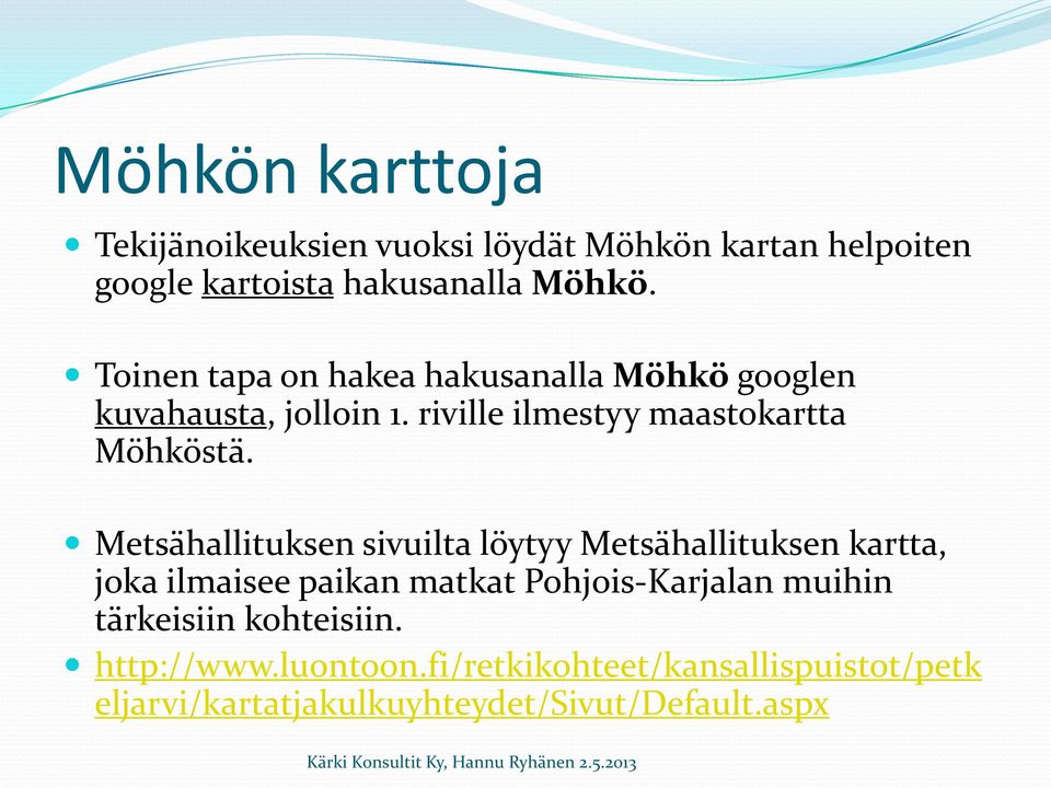 Metsähallituksen sivuilta löytyy Metsähallituksen kartta, joka ilmaisee paikan matkat Pohjois-Karjalan muihin