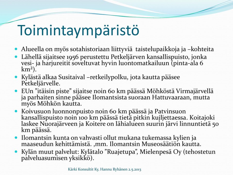EUn itäisin piste sijaitse noin 60 km päässä Möhköstä Virmajärvellä ja parhaiten sinne pääsee Ilomantsista suoraan Hattuvaaraan, mutta myös Möhkön kautta.