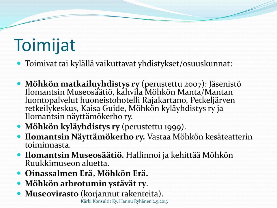Ilomantsin näyttämökerho ry. Möhkön kyläyhdistys ry (perustettu 1999). Ilomantsin Näyttämökerho ry. Vastaa Möhkön kesäteatterin toiminnasta.