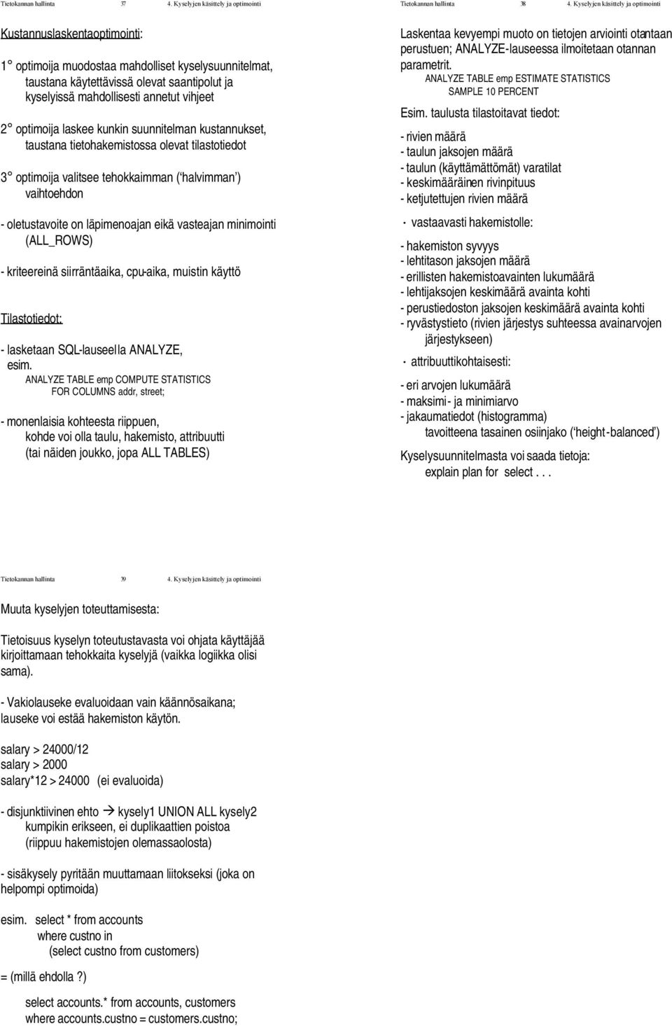 vihjeet 2 optimoija laskee kunkin suunnitelman kustannukset, taustana tietohakemistossa olevat tilastotiedot 3 optimoija valitsee tehokkaimman ( halvimman ) vaihtoehdon - oletustavoite on