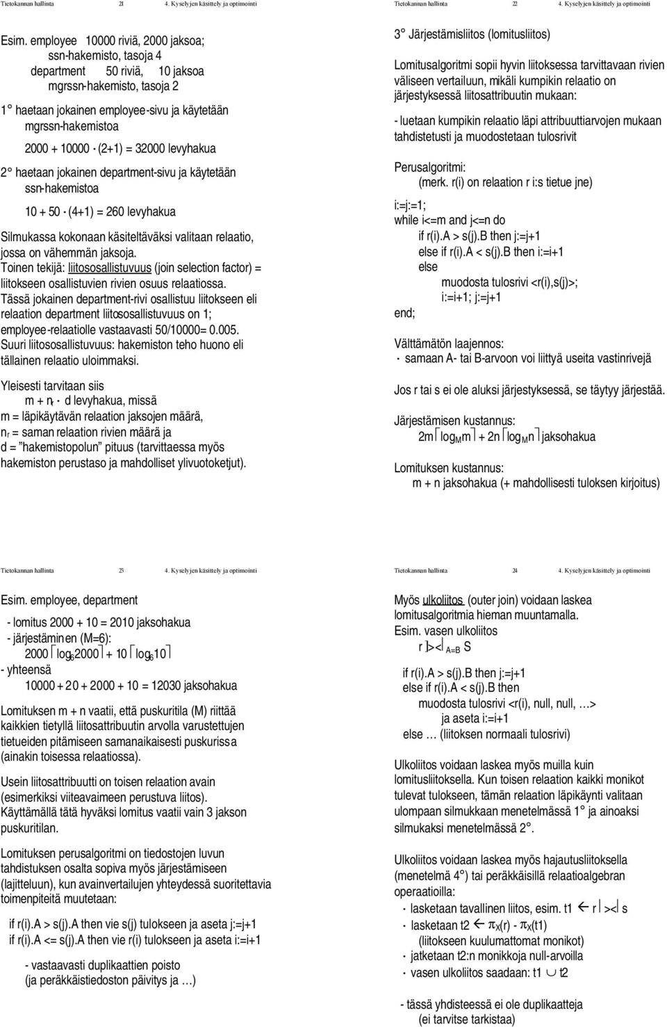 = 32000 levyhakua 2 haetaan jokainen department-sivu ja käytetään ssn-hakemistoa 10 + 50 (4+1) = 260 levyhakua Silmukassa kokonaan käsiteltäväksi valitaan relaatio, jossa on vähemmän jaksoja.