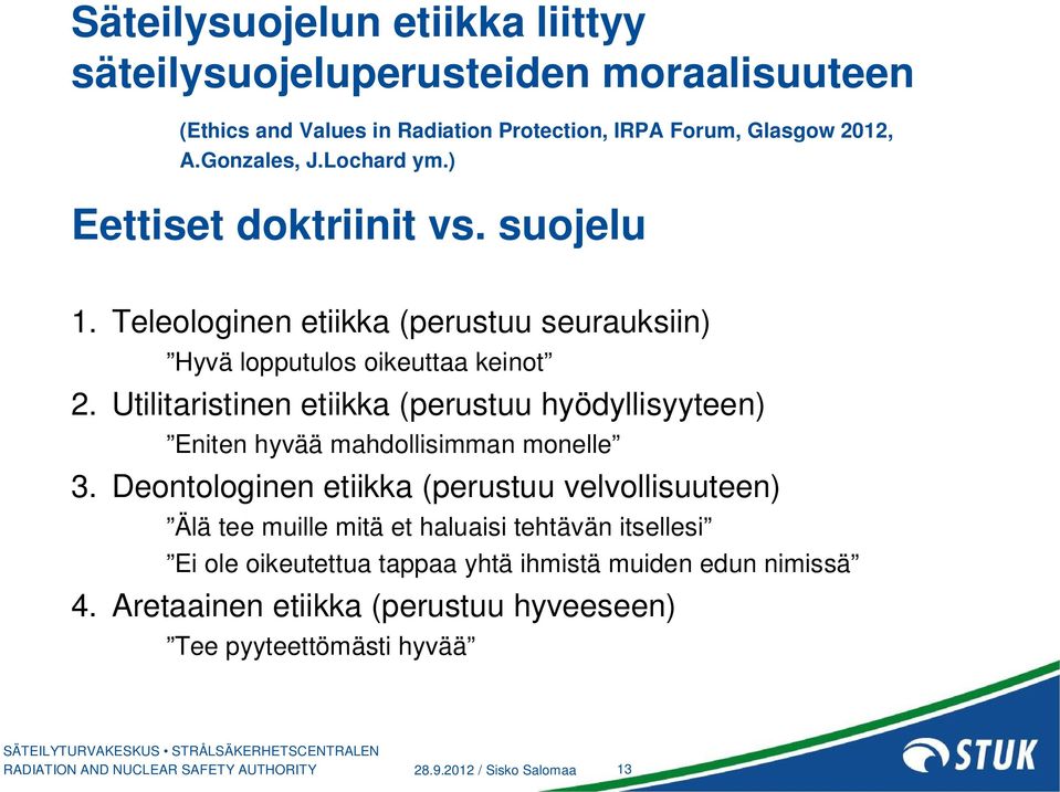 Utilitaristinen etiikka (perustuu hyödyllisyyteen) Eniten hyvää mahdollisimman monelle 3.