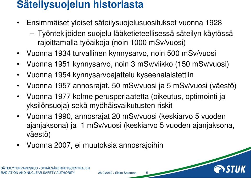 Vuonna 1957 annosrajat, 50 msv/vuosi ja 5 msv/vuosi (väestö) Vuonna 1977 kolme perusperiaatetta (oikeutus, optimointi ja yksilönsuoja) sekä myöhäisvaikutusten riskit Vuonna 1990,