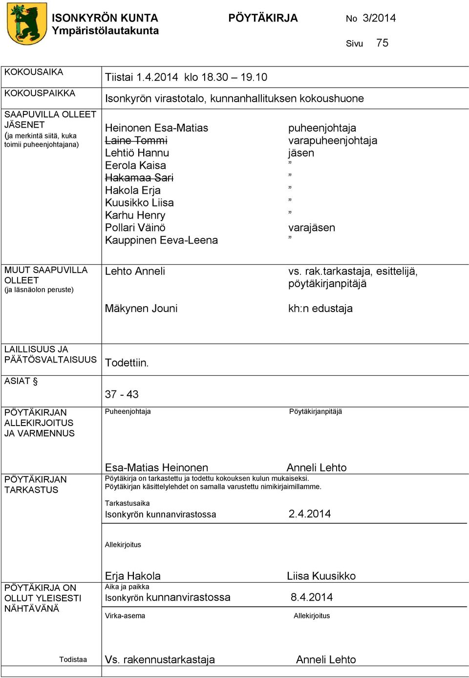 Eeva-Leena puheenjohtaja varapuheenjohtaja jäsen varajäsen MUUT SAAPUVILLA OLLEET (ja läsnäolon peruste) Lehto Anneli Mäkynen Jouni vs. rak.