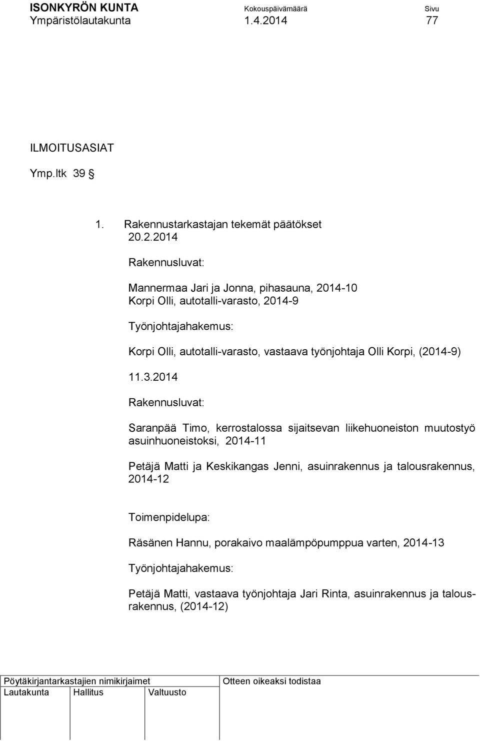 .2.2014 Rakennusluvat: Mannermaa Jari ja Jonna, pihasauna, 2014-10 Korpi Olli, autotalli-varasto, 2014-9 Työnjohtajahakemus: Korpi Olli, autotalli-varasto, vastaava