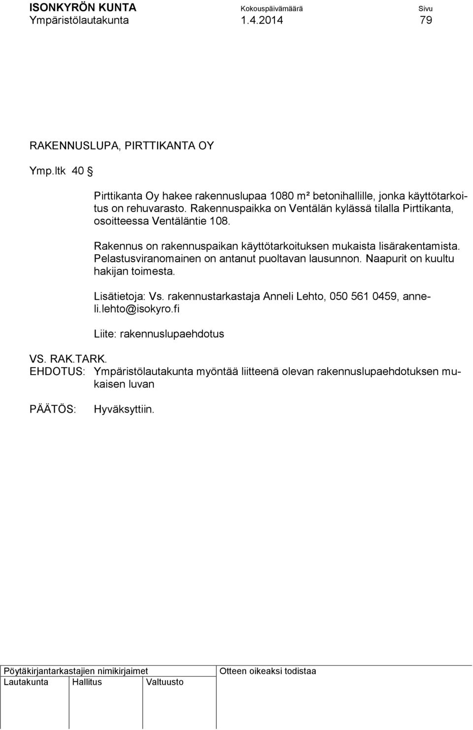 Rakennuspaikka on Ventälän kylässä tilalla Pirttikanta, osoitteessa Ventäläntie 108. Rakennus on rakennuspaikan käyttötarkoituksen mukaista lisärakentamista.