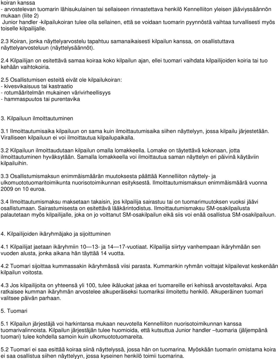 3 Koiran, jonka näyttelyarvostelu tapahtuu samanaikaisesti kilpailun kanssa, on osallistuttava näyttelyarvosteluun (näyttelysäännöt). 2.