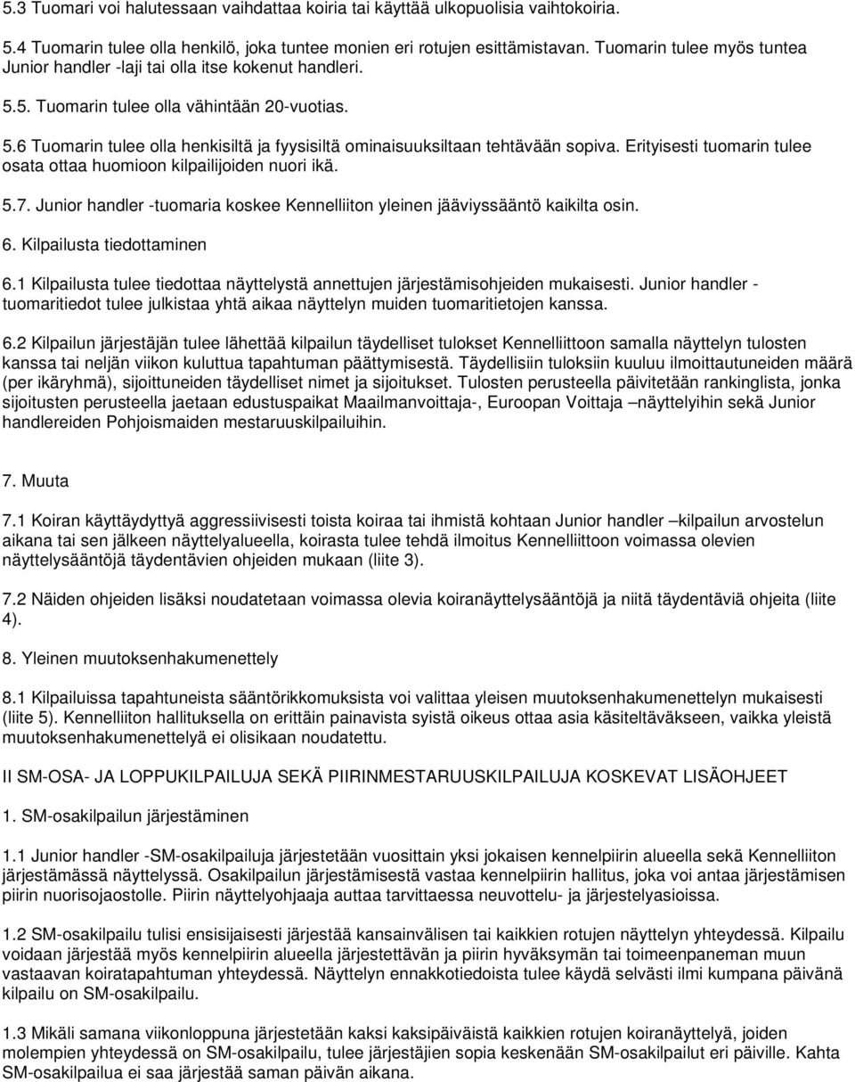 Erityisesti tuomarin tulee osata ottaa huomioon kilpailijoiden nuori ikä. 5.7. Junior handler -tuomaria koskee Kennelliiton yleinen jääviyssääntö kaikilta osin. 6. Kilpailusta tiedottaminen 6.