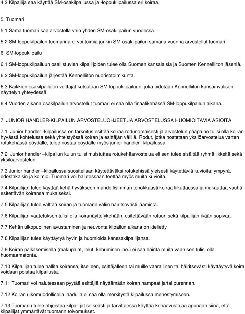 6.4 Vuoden aikana osakilpailun arvostellut tuomari ei saa olla finaalikehässä SM-loppukilpailun aikana. 7. JUNIOR HANDLER-KILPAILUN ARVOSTELUOHJEET JA ARVOSTELUSSA HUOMIOITAVIA ASIOITA 7.