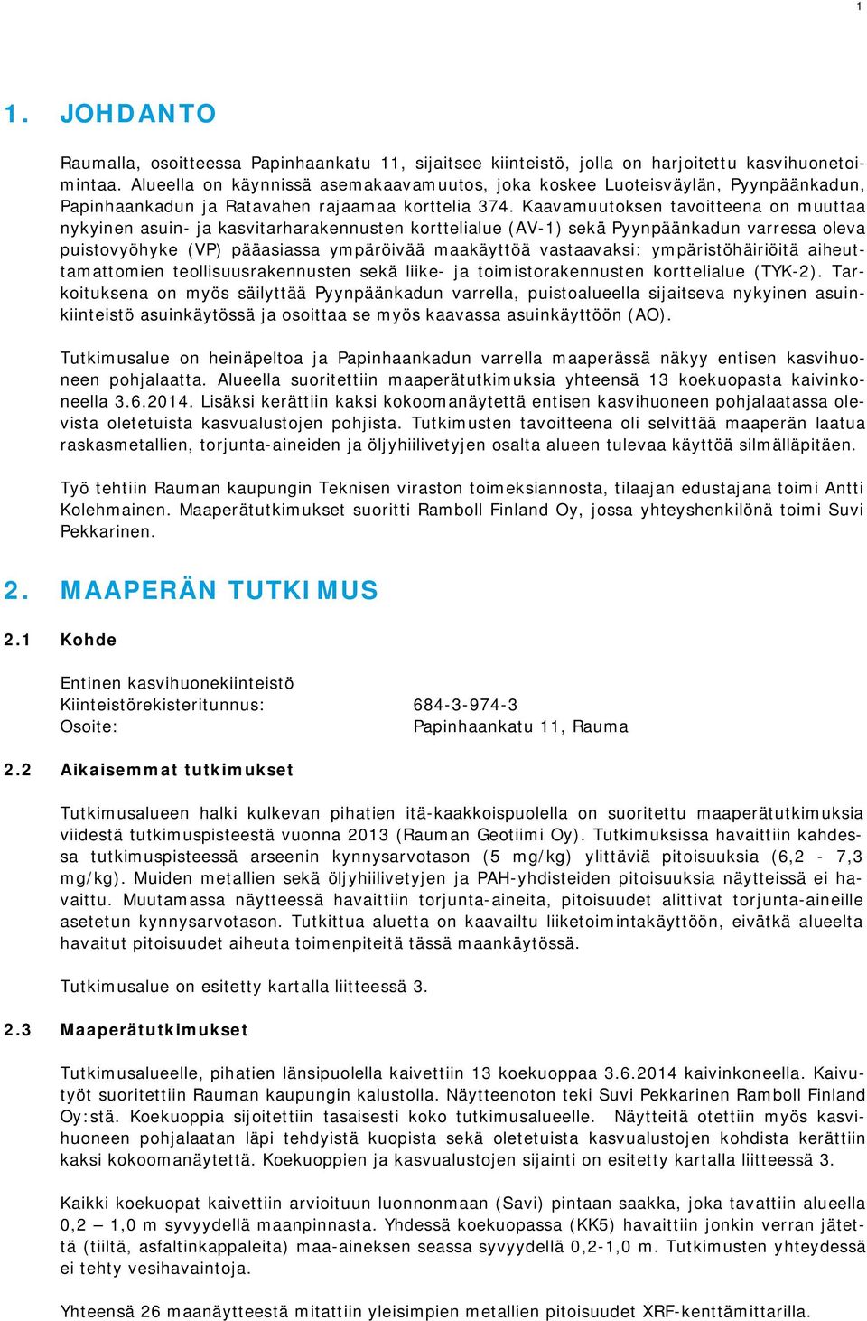 Kaavamuutoksen tavoitteena on muuttaa nykyinen asuin- ja kasvitarharakennusten korttelialue (AV-1) sekä Pyynpäänkadun varressa oleva puistovyöhyke (VP) pääasiassa ympäröivää maakäyttöä vastaavaksi: