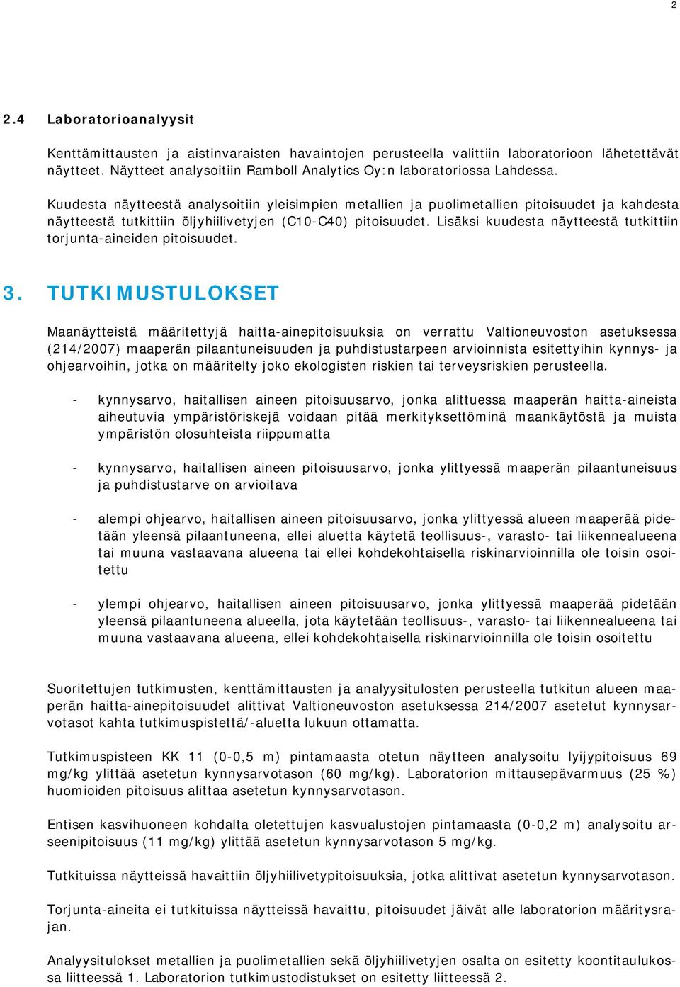 Kuudesta näytteestä analysoitiin yleisimpien metallien ja puolimetallien pitoisuudet ja kahdesta näytteestä tutkittiin öljyhiilivetyjen (C10-C40) pitoisuudet.