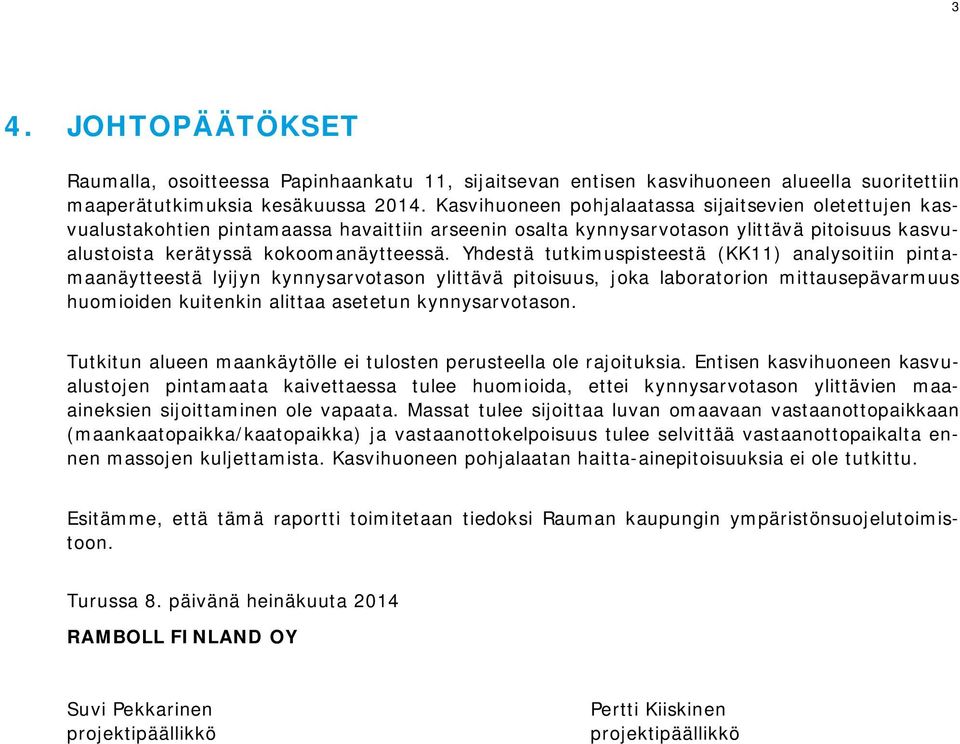 Yhdestä tutkimuspisteestä (KK11) analysoitiin pintamaanäytteestä lyijyn kynnysarvotason ylittävä pitoisuus, joka laboratorion mittausepävarmuus huomioiden kuitenkin alittaa asetetun kynnysarvotason.