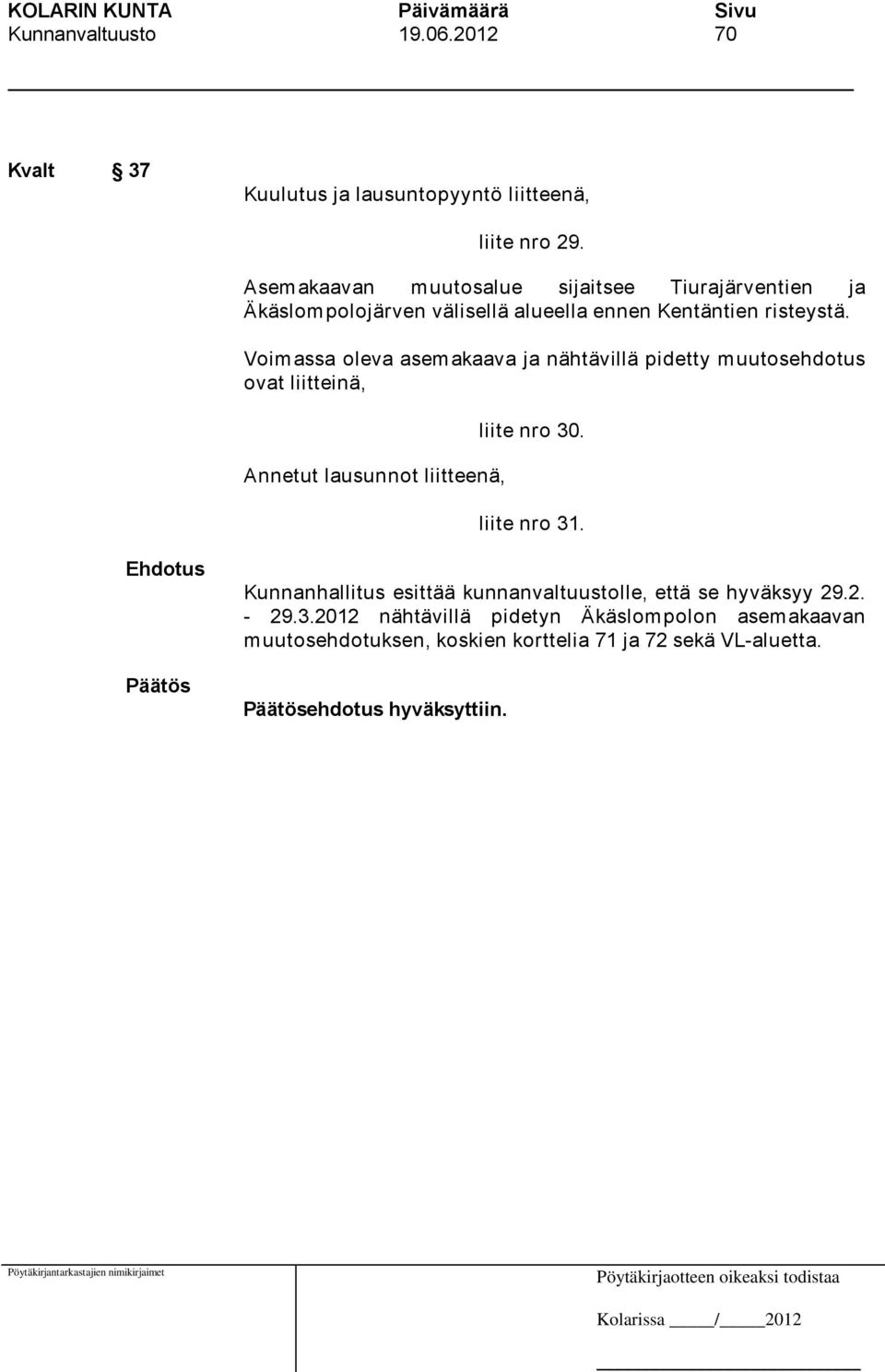 Voimassa oleva asemakaava ja nähtävillä pidetty muutosehdotus ovat liitteinä, Annetut lausunnot liitteenä, liite nro 30. liite nro 31.