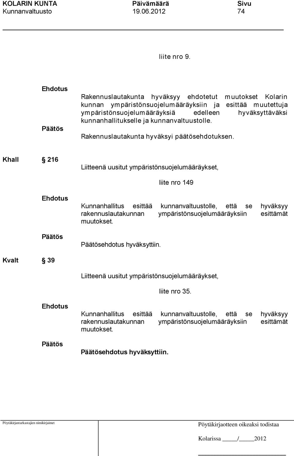 kunnanhallitukselle ja kunnanvaltuustolle. Rakennuslautakunta hyväksyi päätösehdotuksen.