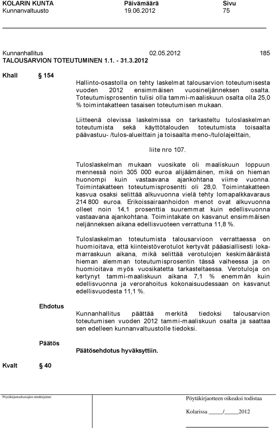 Toteutumisprosentin tulisi olla tammi-maaliskuun osalta olla 25,0 % toimintakatteen tasaisen toteutumisen mukaan.