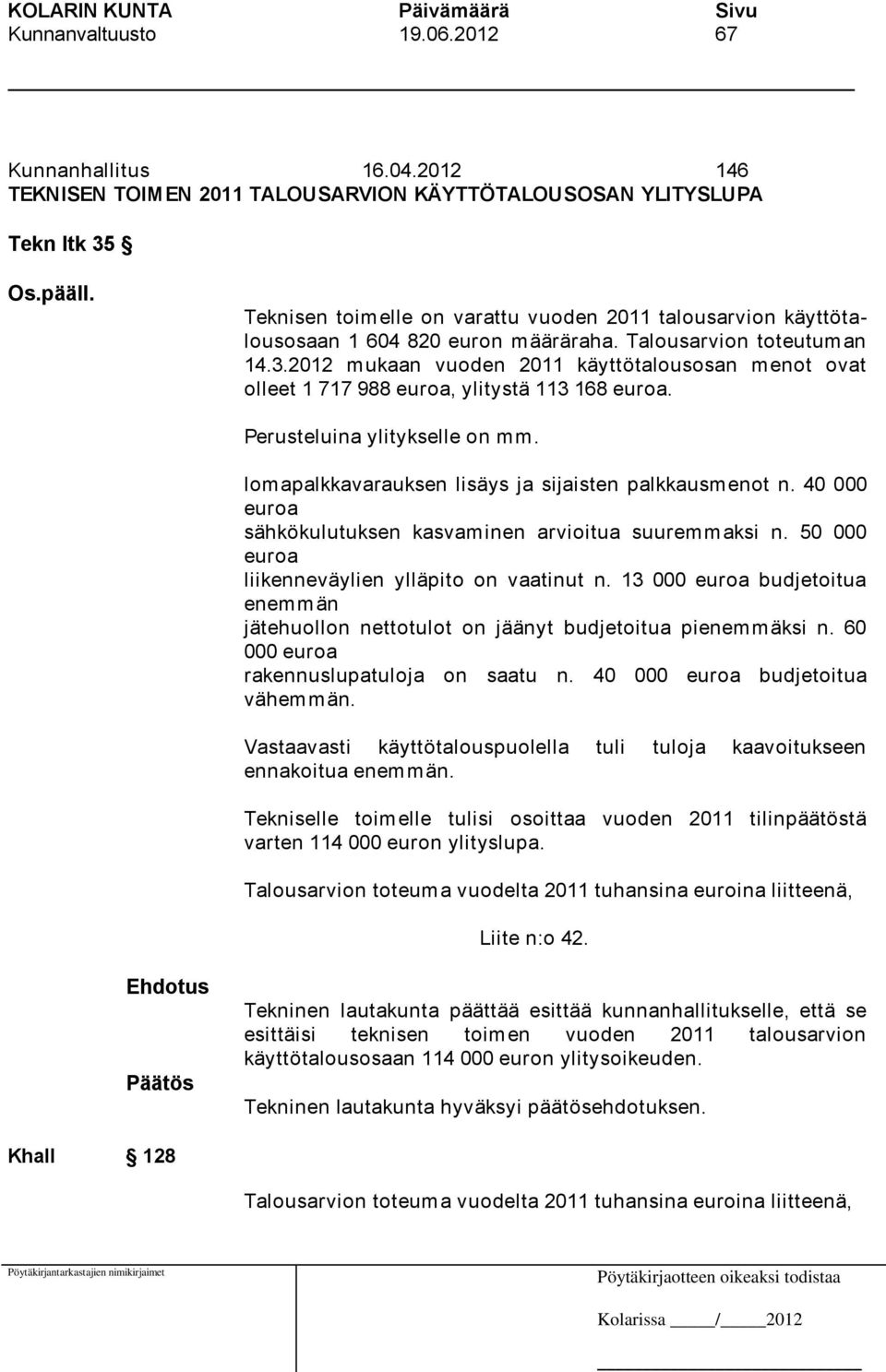 2012 mukaan vuoden 2011 käyttötalousosan menot ovat olleet 1 717 988 euroa, ylitystä 113 168 euroa. Perusteluina ylitykselle on mm. lomapalkkavarauksen lisäys ja sijaisten palkkausmenot n.