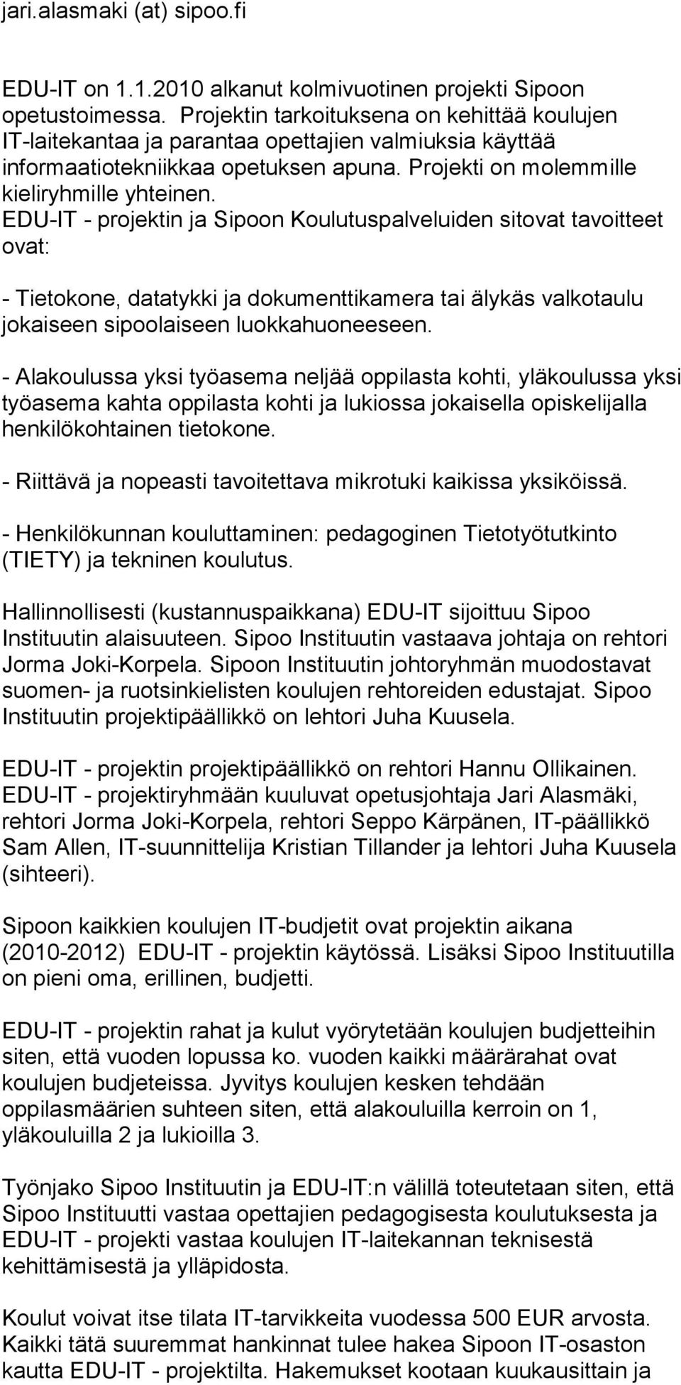 EDU-IT - projektin ja Sipoon Koulutuspalveluiden sitovat tavoitteet ovat: - Tietokone, datatykki ja dokumenttikamera tai älykäs valkotaulu jokaiseen sipoolaiseen luokkahuoneeseen.