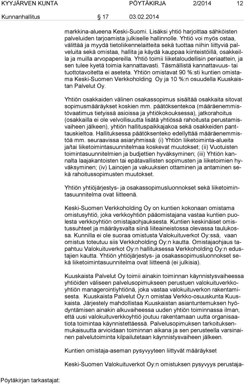 Yhtiö toimii liiketaloudellisin periaattein, ja sen tulee kyetä toimia kannattavasti. Täsmällistä kannattavuus- tai tuottotavoitetta ei aseteta.