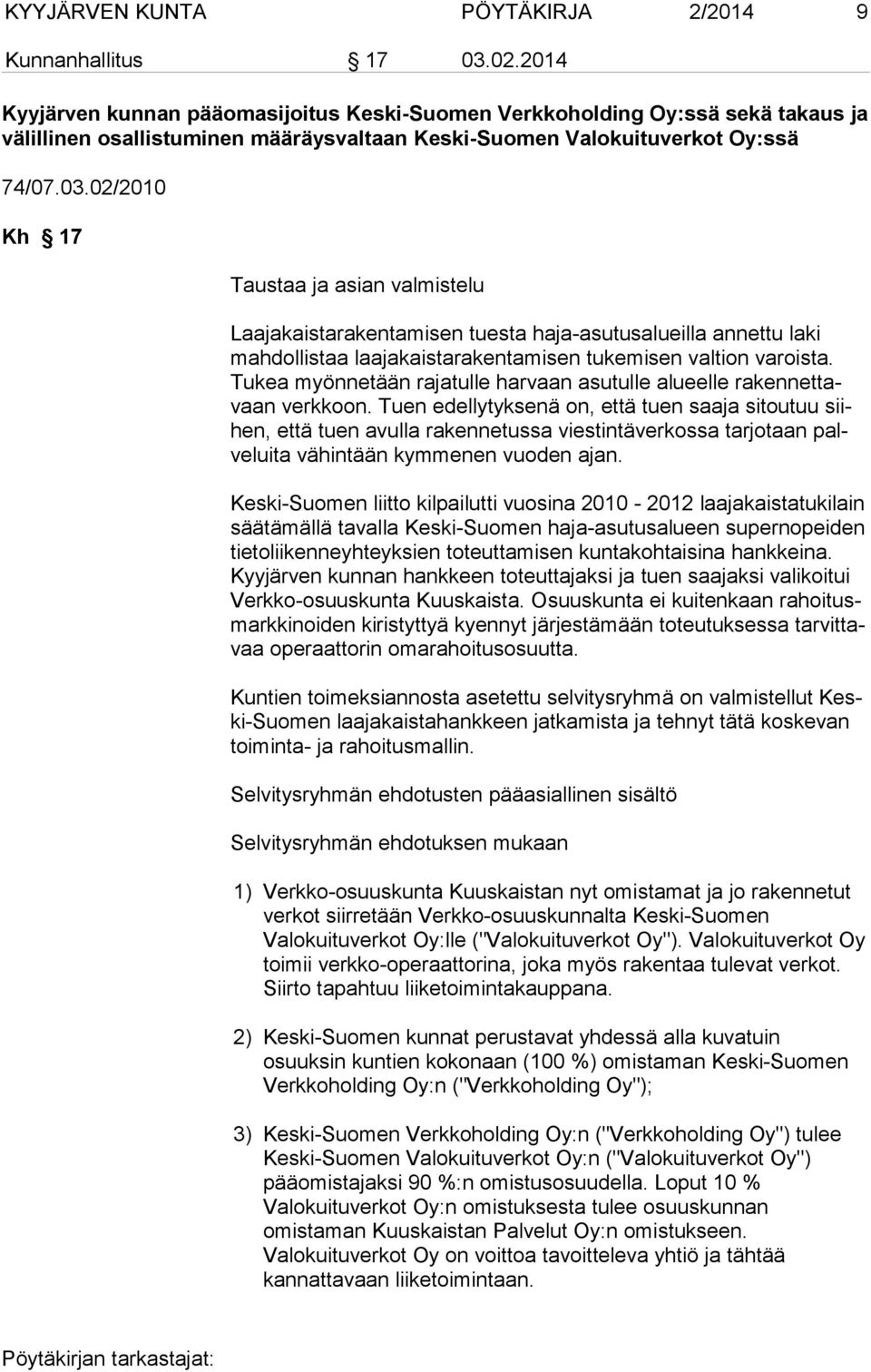 02/2010 Kh 17 Taustaa ja asian valmistelu Laajakaistarakentamisen tuesta haja-asutusalueilla annettu laki mahdollistaa laajakaistarakentamisen tukemisen valtion varoista.