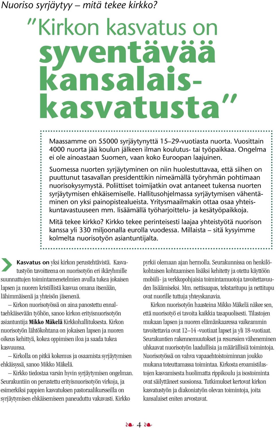 Suomessa nuorten syrjäytyminen on niin huolestuttavaa, että siihen on puuttunut tasavallan presidenttikin nimeämällä työryhmän pohtimaan nuorisokysymystä.