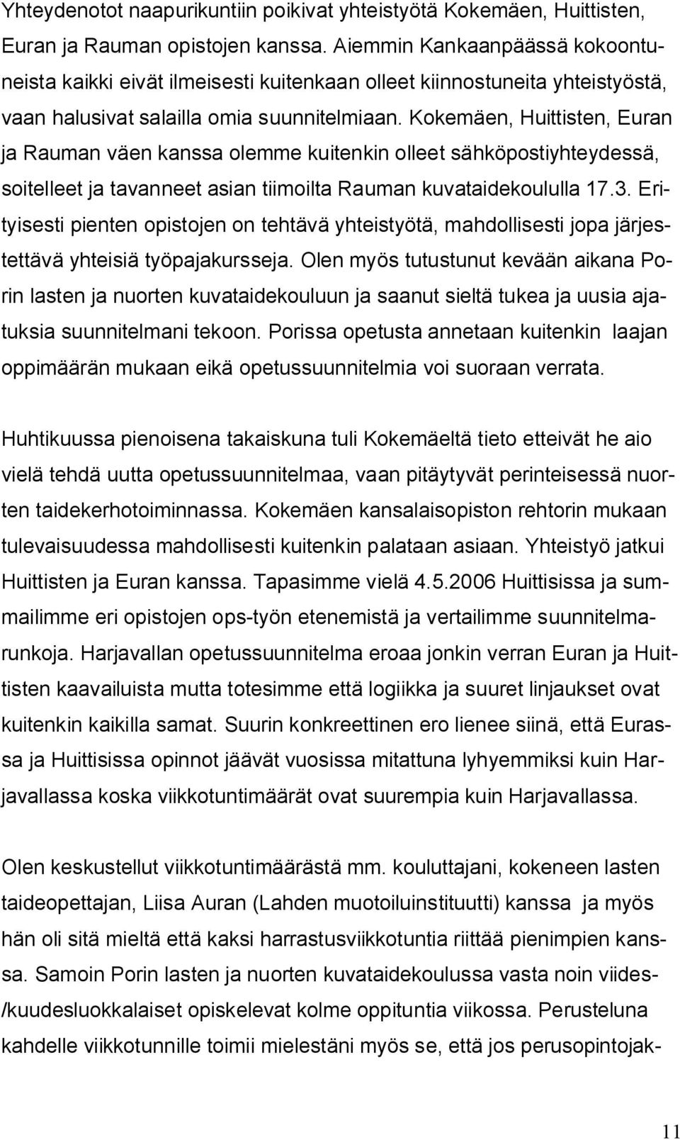 Kokemäen, Huittisten, Euran ja Rauman väen kanssa olemme kuitenkin olleet sähköpostiyhteydessä, soitelleet ja tavanneet asian tiimoilta Rauman kuvataidekoululla 17.3.