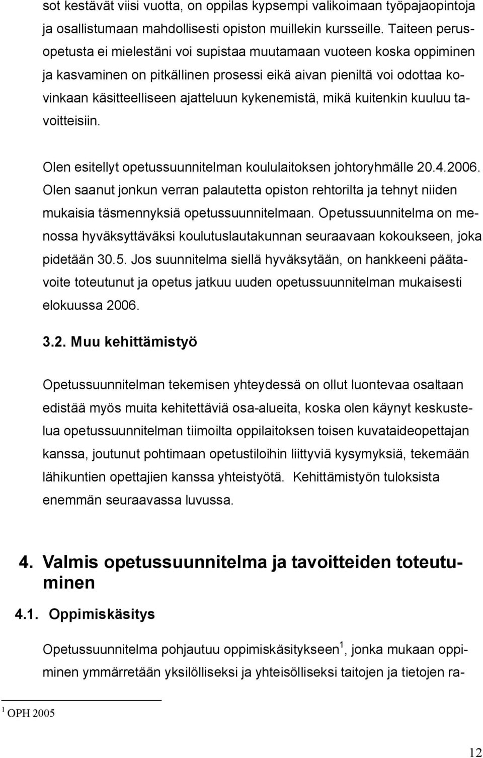 kykenemistä, mikä kuitenkin kuuluu tavoitteisiin. Olen esitellyt opetussuunnitelman koululaitoksen johtoryhmälle 20.4.2006.