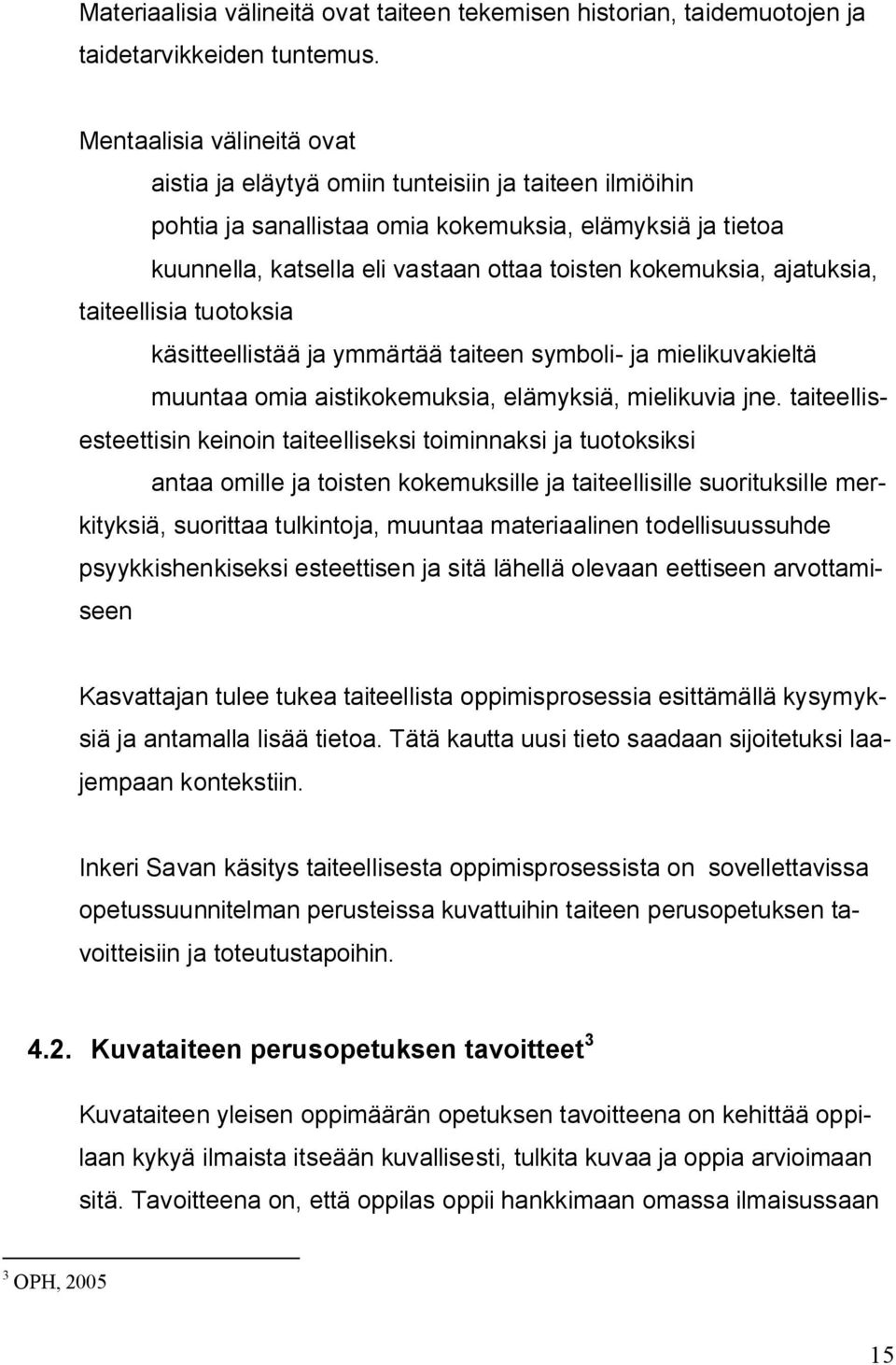 ajatuksia, taiteellisia tuotoksia käsitteellistää ja ymmärtää taiteen symboli- ja mielikuvakieltä muuntaa omia aistikokemuksia, elämyksiä, mielikuvia jne.