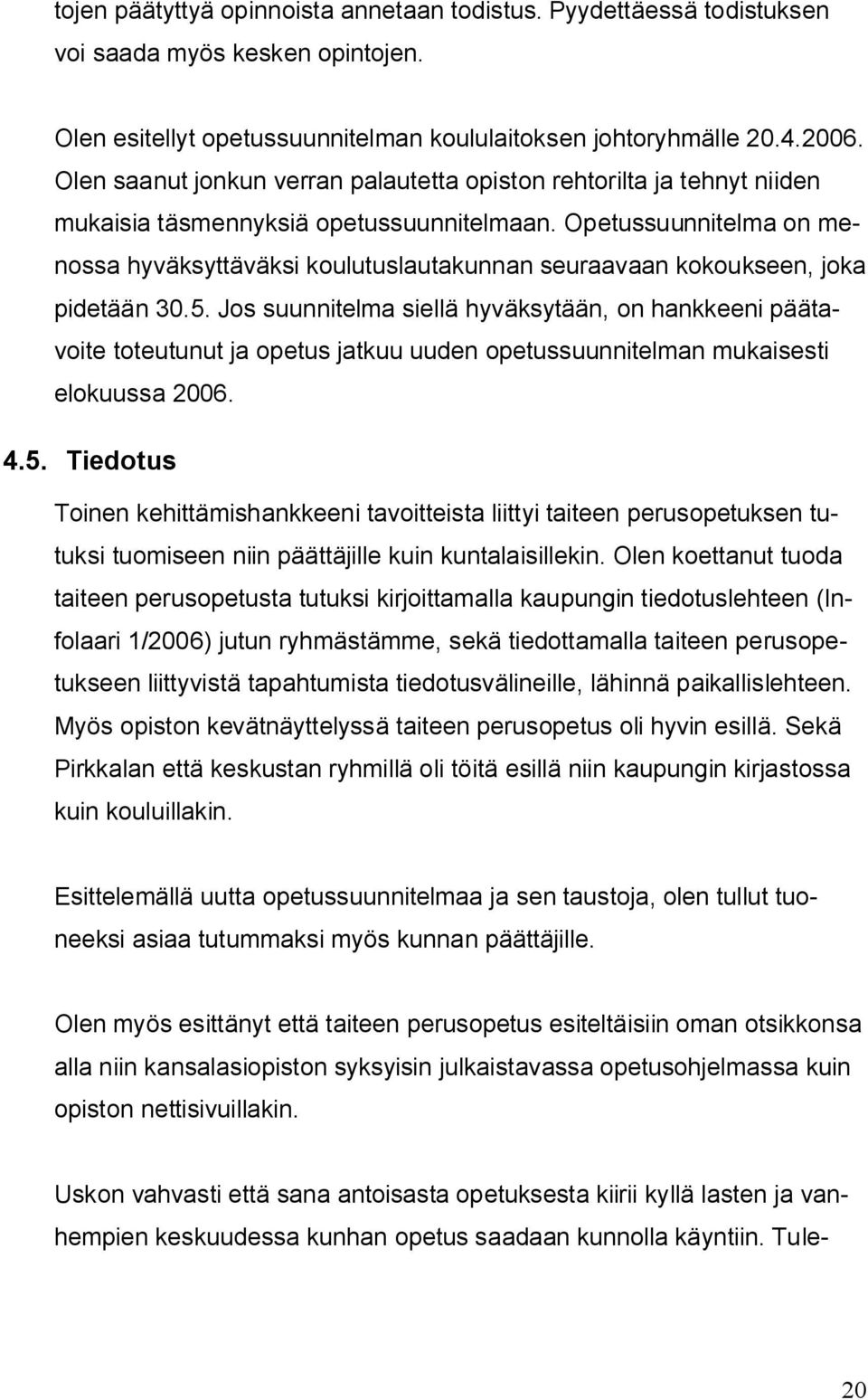 Opetussuunnitelma on menossa hyväksyttäväksi koulutuslautakunnan seuraavaan kokoukseen, joka pidetään 30.5.