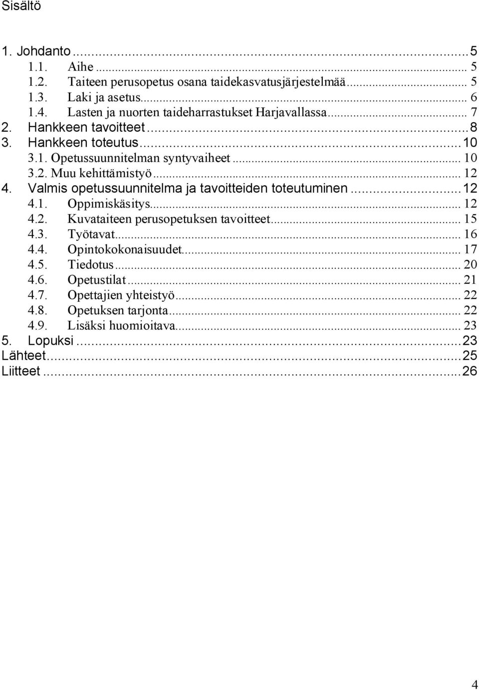 .. 12 4. Valmis opetussuunnitelma ja tavoitteiden toteutuminen...12 4.1. Oppimiskäsitys... 12 4.2. Kuvataiteen perusopetuksen tavoitteet... 15 4.3. Työtavat... 16 4.4. Opintokokonaisuudet.