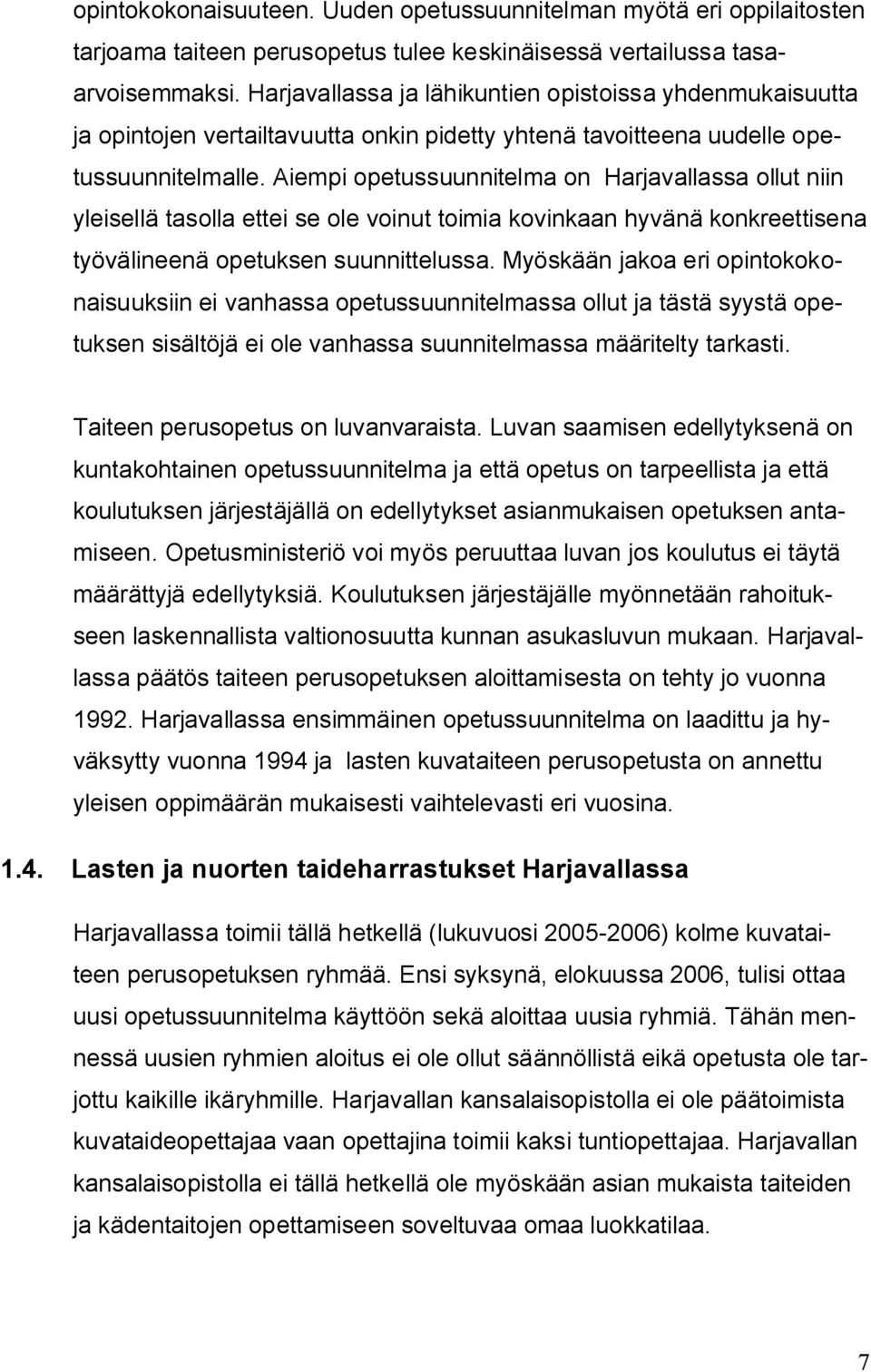 Aiempi opetussuunnitelma on Harjavallassa ollut niin yleisellä tasolla ettei se ole voinut toimia kovinkaan hyvänä konkreettisena työvälineenä opetuksen suunnittelussa.