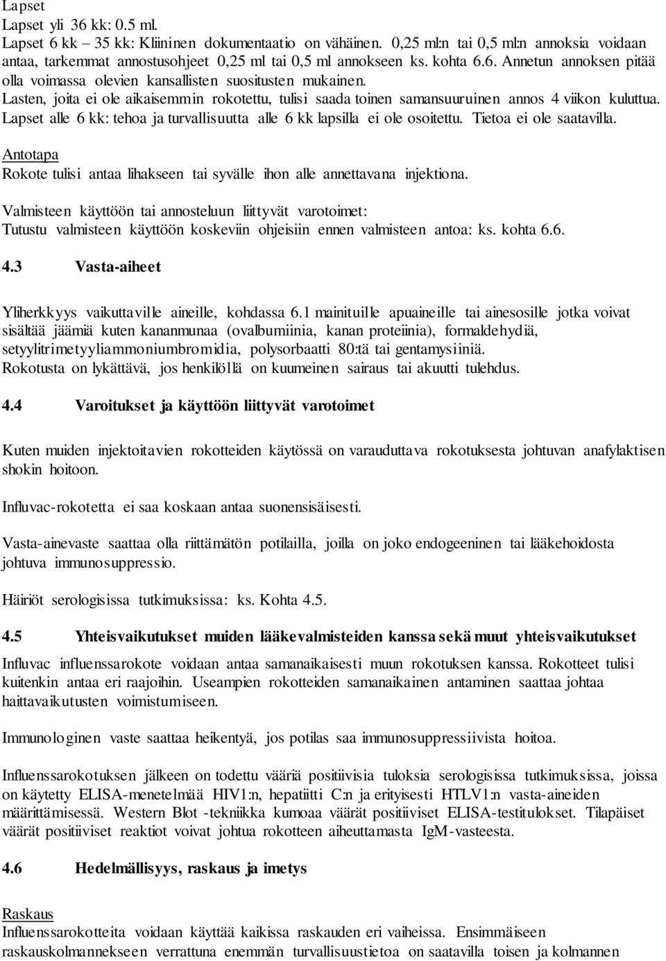 Lapset alle 6 kk: tehoa ja turvallisuutta alle 6 kk lapsilla ei ole osoitettu. Tietoa ei ole saatavilla. Antotapa Rokote tulisi antaa lihakseen tai syvälle ihon alle annettavana injektiona.