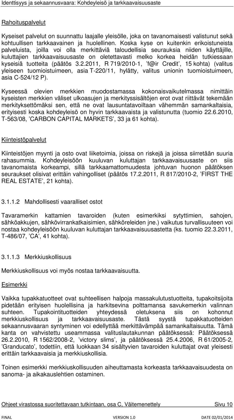 tutkiessaan kyseisiä tuotteita (päätös 3.2.2011, R 719/2010-1, f@ir Credit, 15 kohta) (valitus yleiseen tuomioistuimeen, asia T-220/11, hylätty, valitus unionin tuomioistuimeen, asia C-524/12 P).