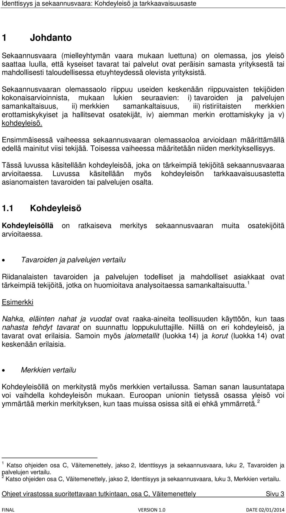 Sekaannusvaaran olemassaolo riippuu useiden keskenään riippuvaisten tekijöiden kokonaisarvioinnista, mukaan lukien seuraavien: i) tavaroiden ja palvelujen samankaltaisuus, ii) merkkien