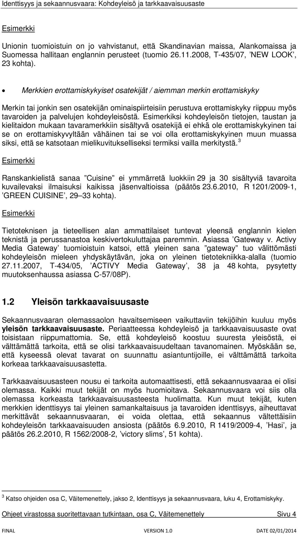 Esimerkiksi kohdeyleisön tietojen, taustan ja kielitaidon mukaan tavaramerkkiin sisältyvä osatekijä ei ehkä ole erottamiskykyinen tai se on erottamiskyvyltään vähäinen tai se voi olla