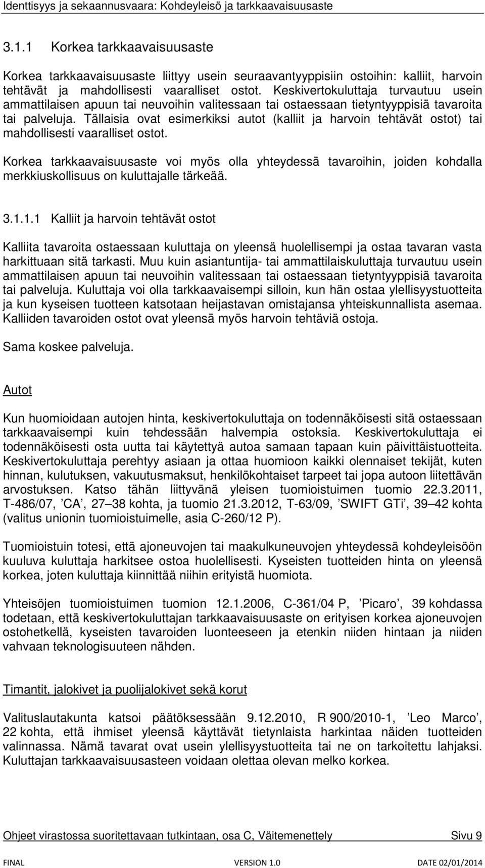 Tällaisia ovat esimerkiksi autot (kalliit ja harvoin tehtävät ostot) tai mahdollisesti vaaralliset ostot.