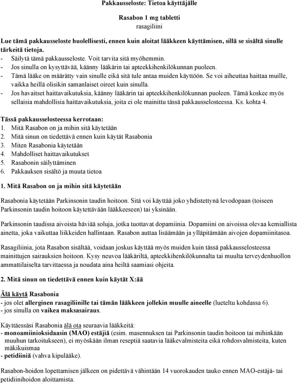 - Tämä lääke on määrätty vain sinulle eikä sitä tule antaa muiden käyttöön. Se voi aiheuttaa haittaa muille, vaikka heillä olisikin samanlaiset oireet kuin sinulla.