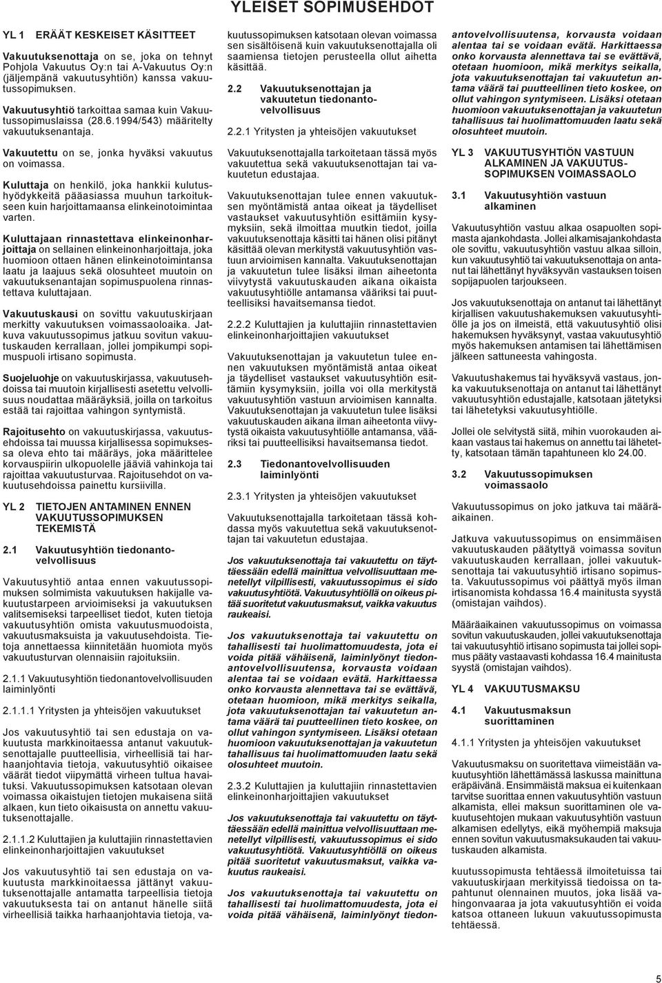 Kuluttaja on henkilö, joka hankkii kulutushyödykkeitä pääasiassa muuhun tarkoitukseen kuin harjoittamaansa elinkeinotoimintaa varten.