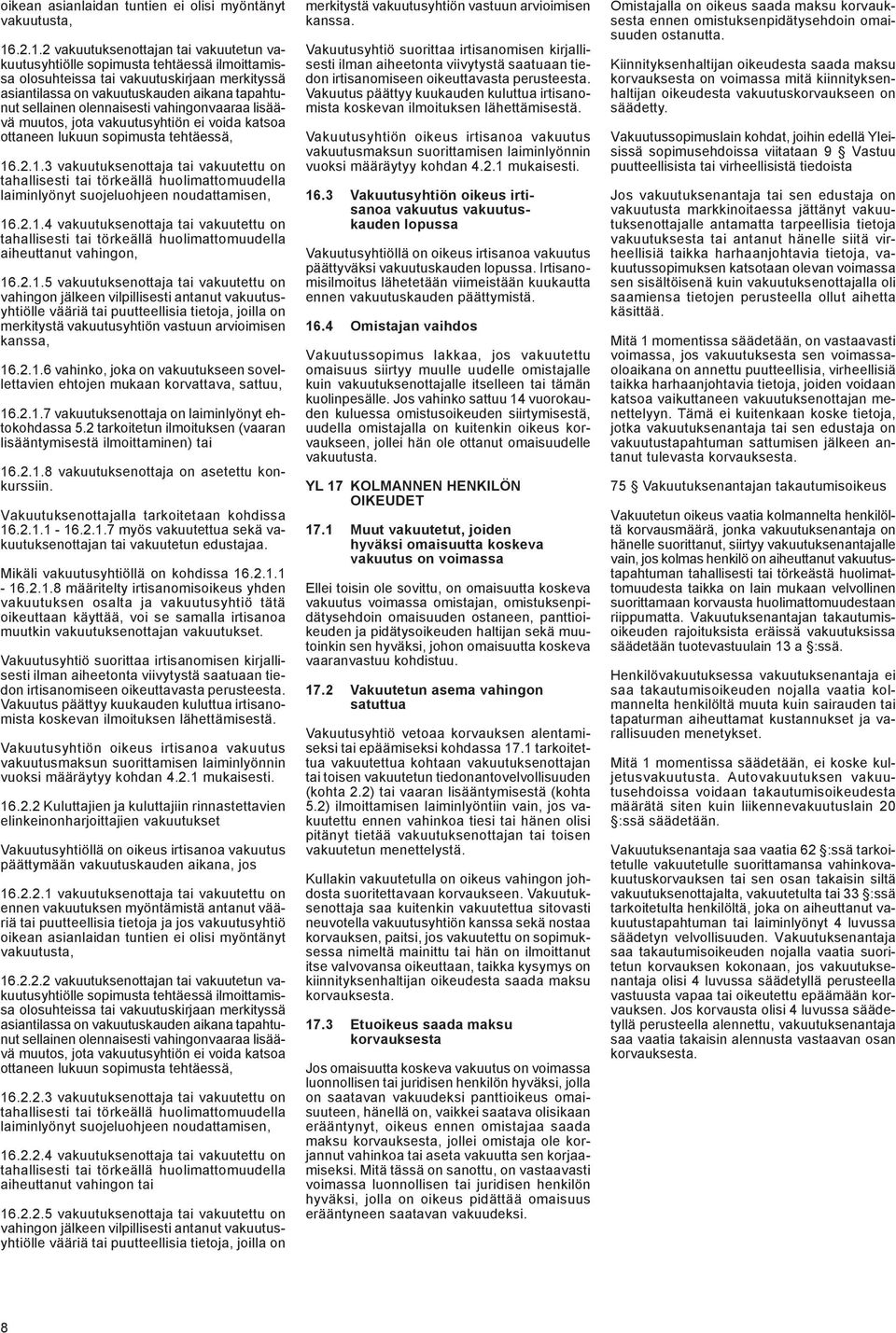 olennaisesti vahingonvaaraa lisäävä muutos, jota vakuutusyhtiön ei voida katsoa ottaneen lukuun sopimusta tehtäessä, 16