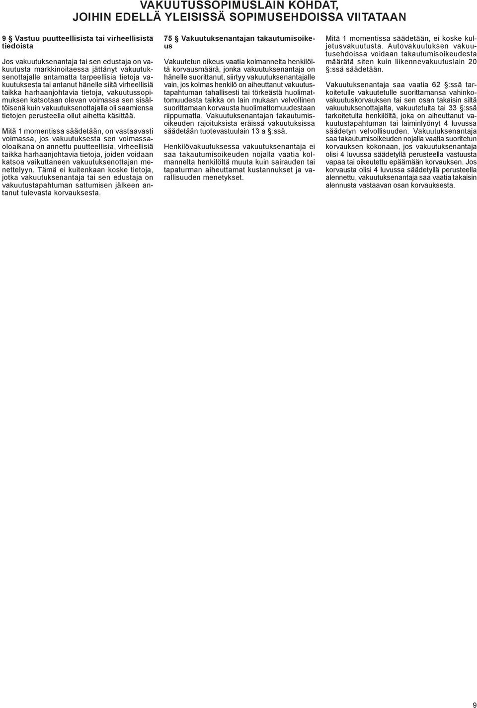 voimassa sen sisältöisenä kuin vakuutuksenottajalla oli saamiensa tietojen perusteella ollut aihetta käsittää.