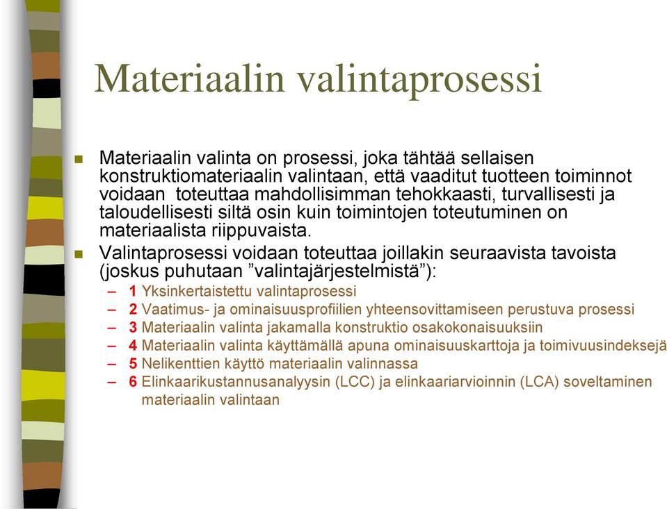 Valintaprosessi voidaan toteuttaa joillakin seuraavista tavoista (joskus puhutaan valintajärjestelmistä ): 1 Yksinkertaistettu valintaprosessi 2 Vaatimus- ja ominaisuusprofiilien yhteensovittamiseen