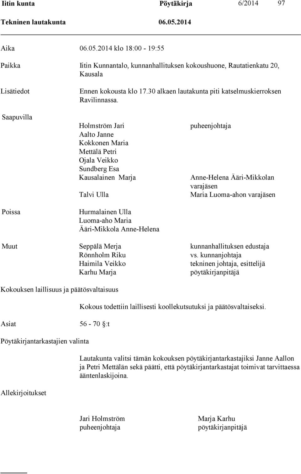 Saapuvilla Poissa Holmström Jari Aalto Janne Kokkonen Maria Mettälä Petri Ojala Veikko Sundberg Esa Kausalainen Marja Talvi Ulla Hurmalainen Ulla Luoma-aho Maria Ääri-Mikkola Anne-Helena