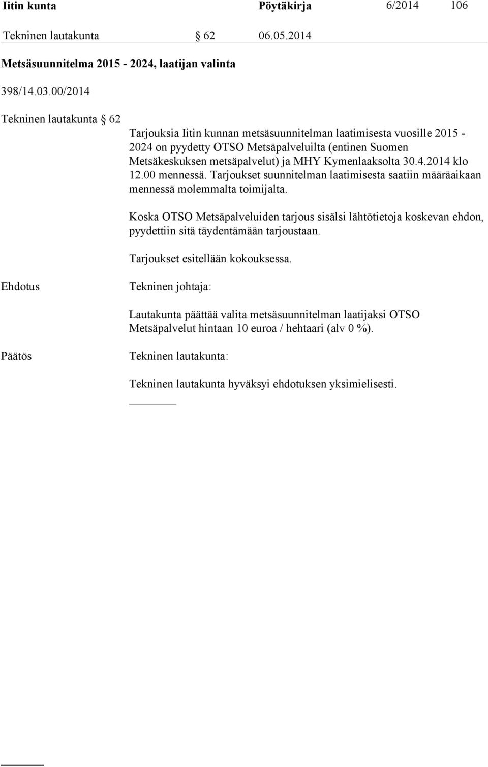 metsäpalvelut) ja MHY Kymenlaaksolta 30.4.2014 klo 12.00 mennessä. Tarjoukset suunnitelman laatimisesta saatiin määräaikaan mennessä molemmalta toimijalta.