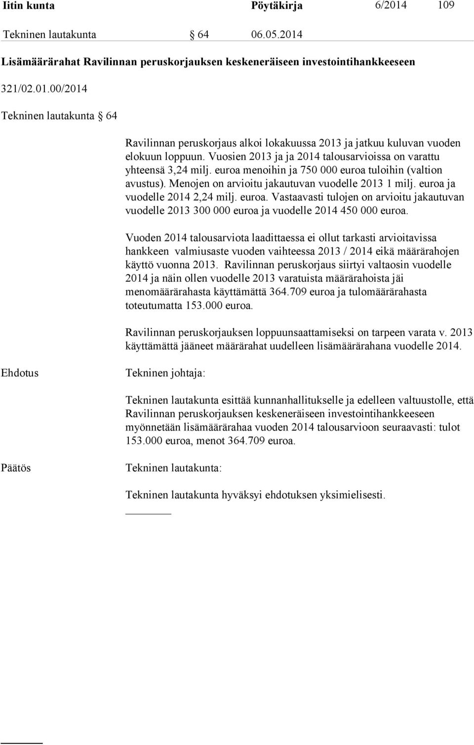 euroa ja vuodelle 2014 2,24 milj. euroa. Vastaavasti tulojen on arvioitu jakautuvan vuodelle 2013 300 000 euroa ja vuodelle 2014 450 000 euroa.