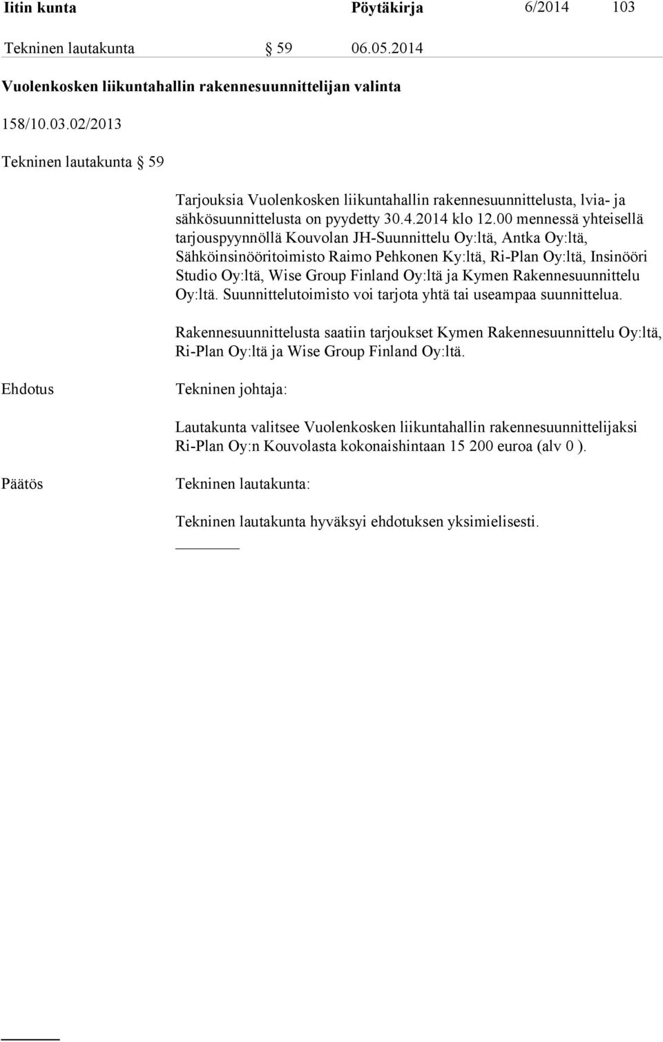 00 mennessä yhteisellä tarjouspyynnöllä Kouvolan JH-Suunnittelu Oy:ltä, Antka Oy:ltä, Sähköinsinööritoimisto Raimo Pehkonen Ky:ltä, Ri-Plan Oy:ltä, Insinööri Studio Oy:ltä, Wise Group Finland Oy:ltä