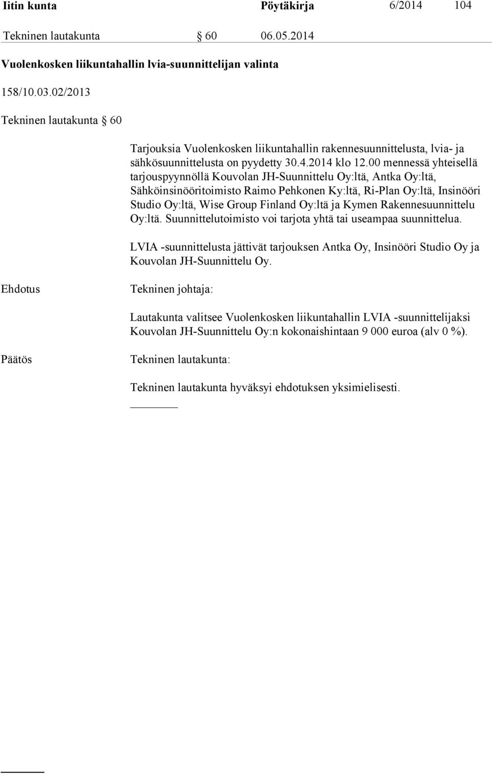 00 mennessä yhteisellä tarjouspyynnöllä Kouvolan JH-Suunnittelu Oy:ltä, Antka Oy:ltä, Sähköinsinööritoimisto Raimo Pehkonen Ky:ltä, Ri-Plan Oy:ltä, Insinööri Studio Oy:ltä, Wise Group Finland Oy:ltä