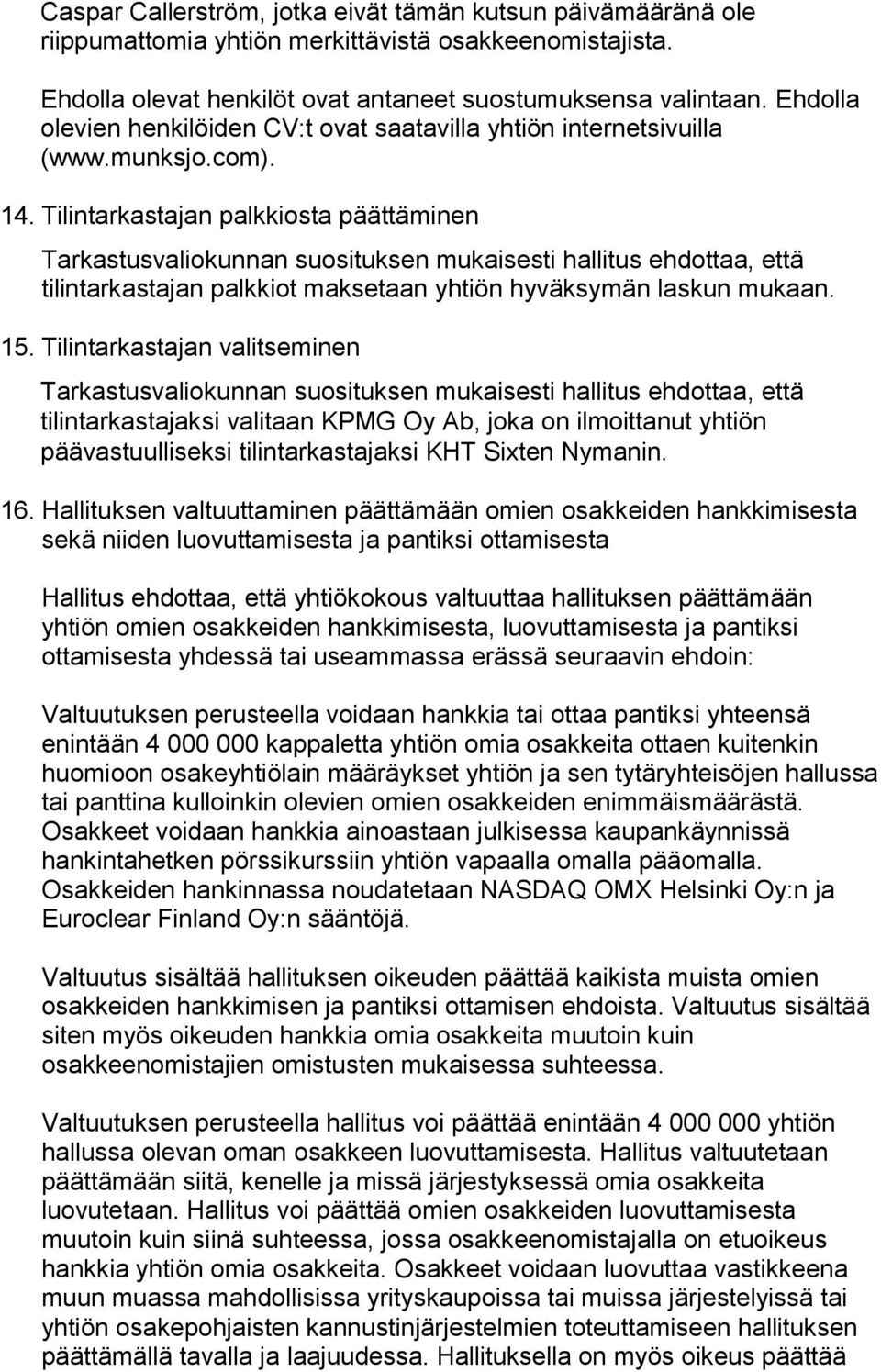 Tilintarkastajan palkkiosta päättäminen Tarkastusvaliokunnan suosituksen mukaisesti hallitus ehdottaa, että tilintarkastajan palkkiot maksetaan yhtiön hyväksymän laskun mukaan. 15.