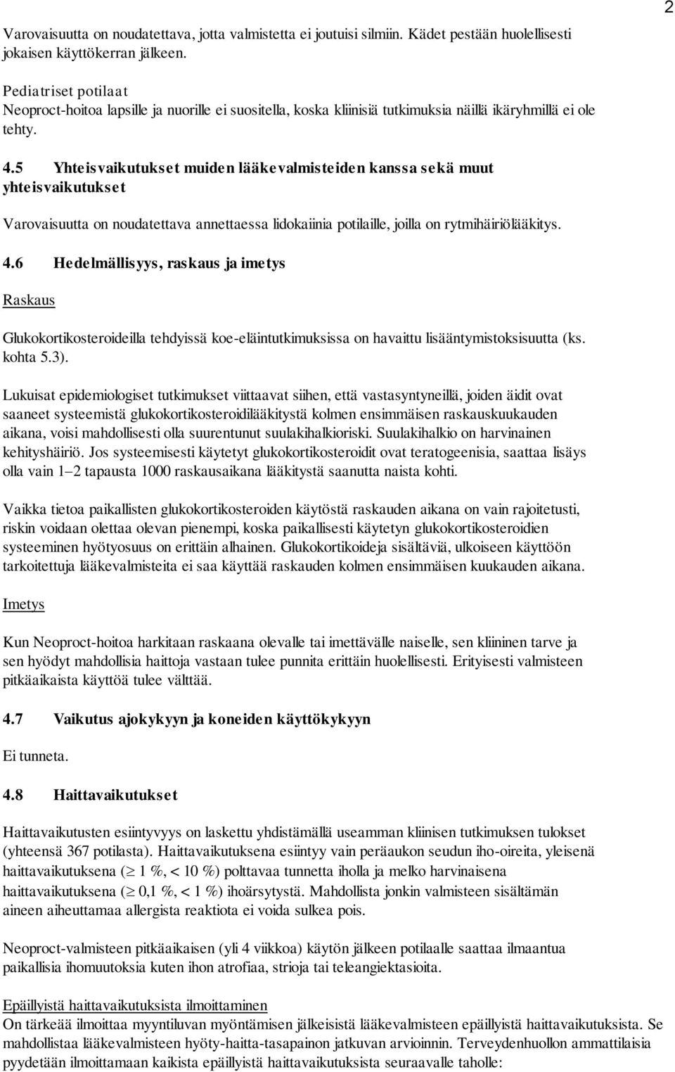 5 Yhteisvaikutukset muiden lääkevalmisteiden kanssa sekä muut yhteisvaikutukset Varovaisuutta on noudatettava annettaessa lidokaiinia potilaille, joilla on rytmihäiriölääkitys. 4.