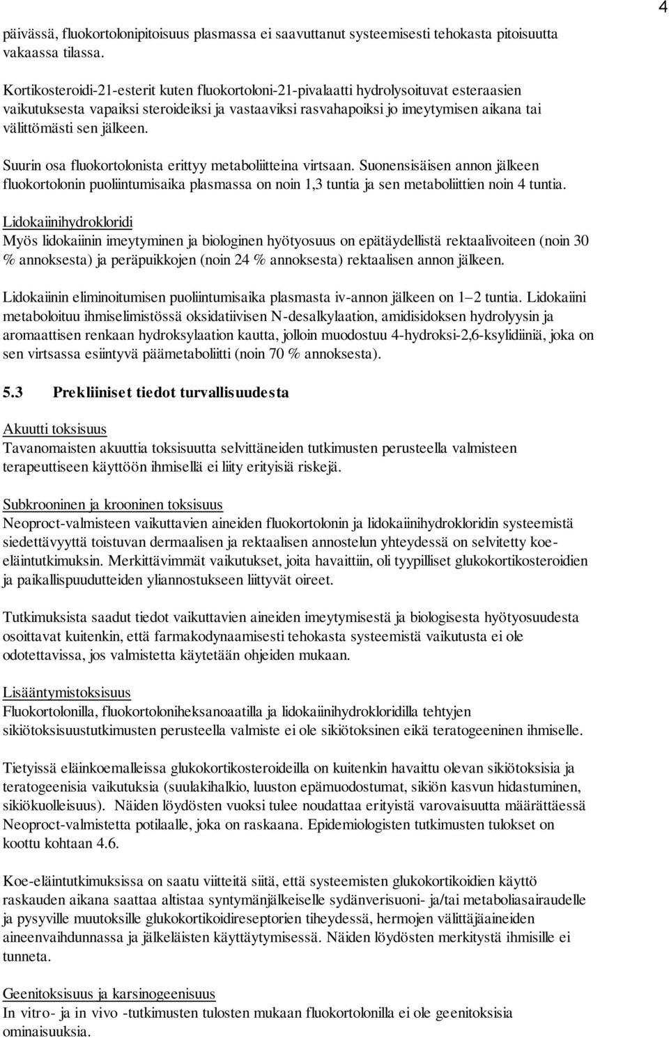 jälkeen. Suurin osa fluokortolonista erittyy metaboliitteina virtsaan. Suonensisäisen annon jälkeen fluokortolonin puoliintumisaika plasmassa on noin 1,3 tuntia ja sen metaboliittien noin 4 tuntia.