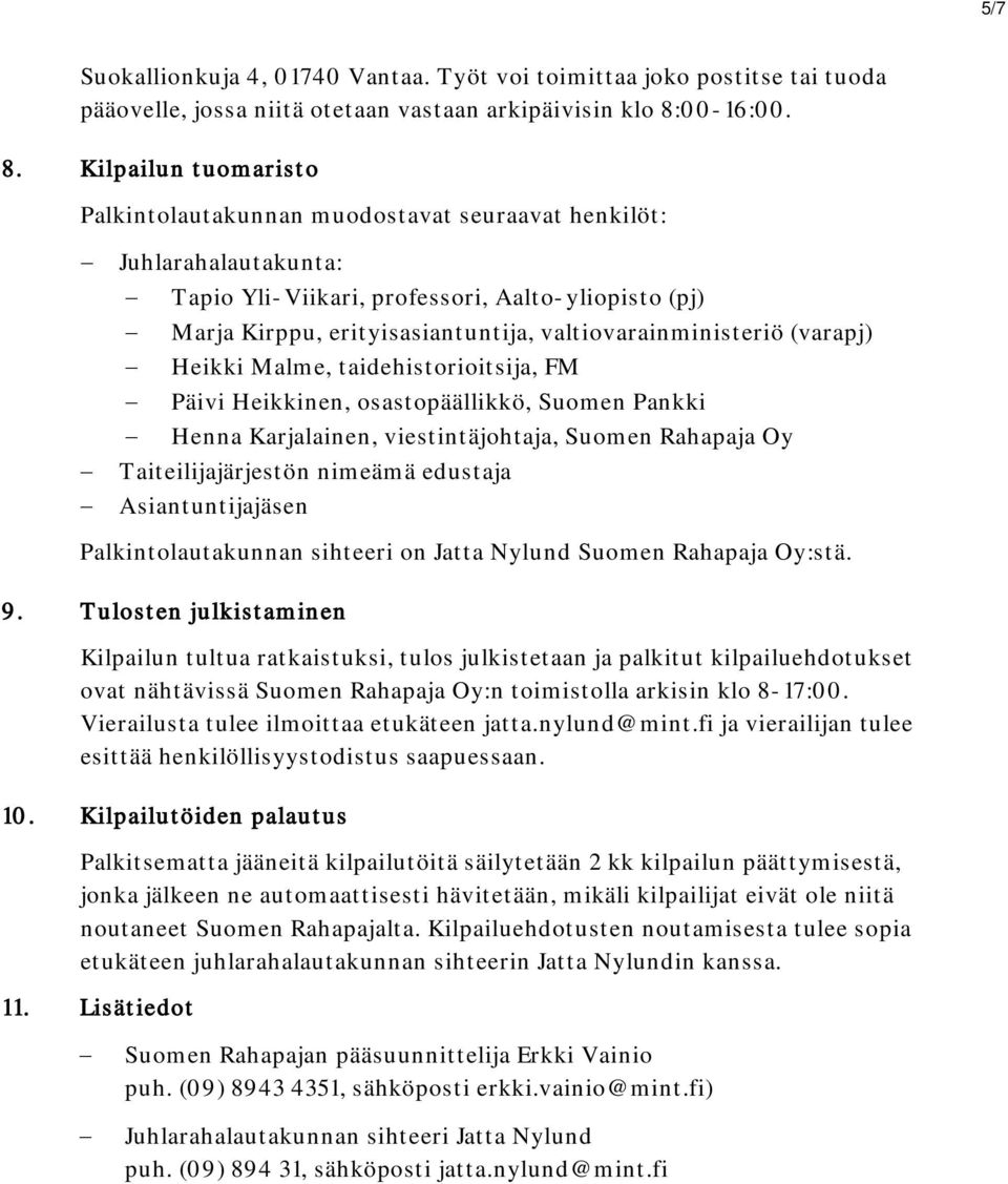 Kilpailun tuomaristo Palkintolautakunnan muodostavat seuraavat henkilöt: Juhlarahalautakunta: Tapio Yli- Viikari, professori, Aalto- yliopisto (pj) Marja Kirppu, erityisasiantuntija,